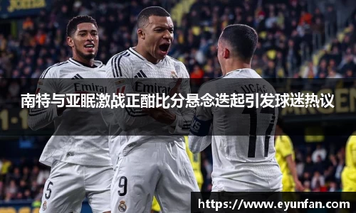 南特与亚眠激战正酣比分悬念迭起引发球迷热议